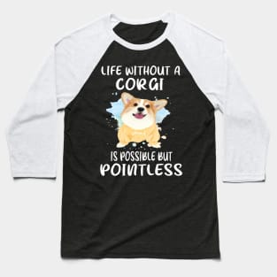 Life Without A Corgi Is Possible But Pointless (51) Baseball T-Shirt